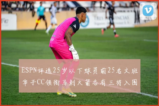 ESPN评选25岁以下球员前25名文班华子CC领衔马刺火箭各有三将入围
