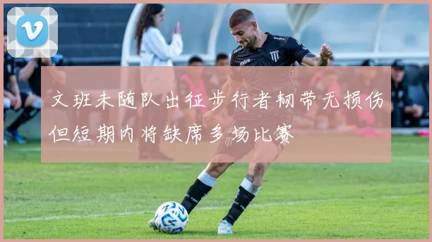 文班未随队出征步行者韧带无损伤但短期内将缺席多场比赛