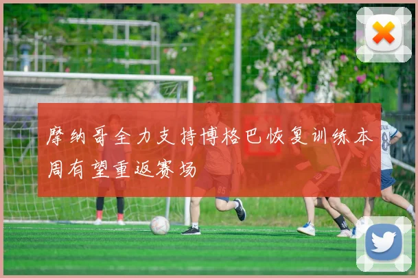 摩纳哥全力支持博格巴恢复训练本周有望重返赛场