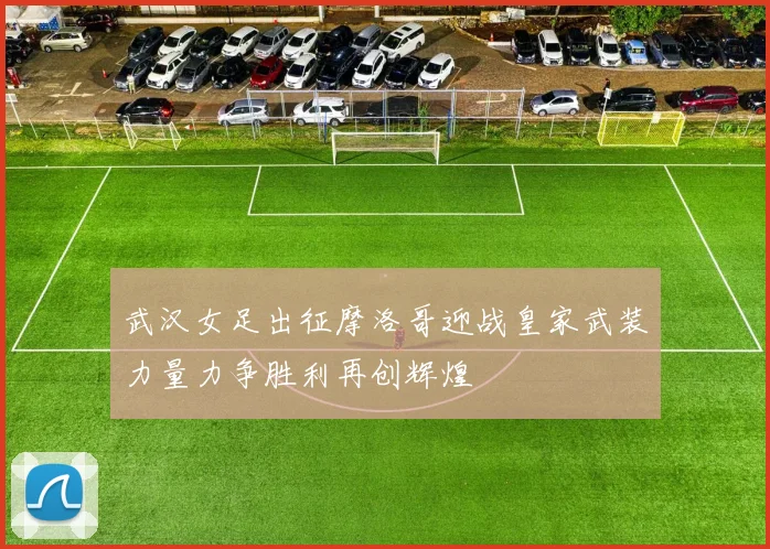 武汉女足出征摩洛哥迎战皇家武装力量力争胜利再创辉煌