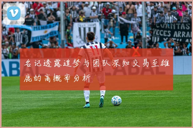 名记透露追梦与团队深知交易至雄鹿的高概率分析