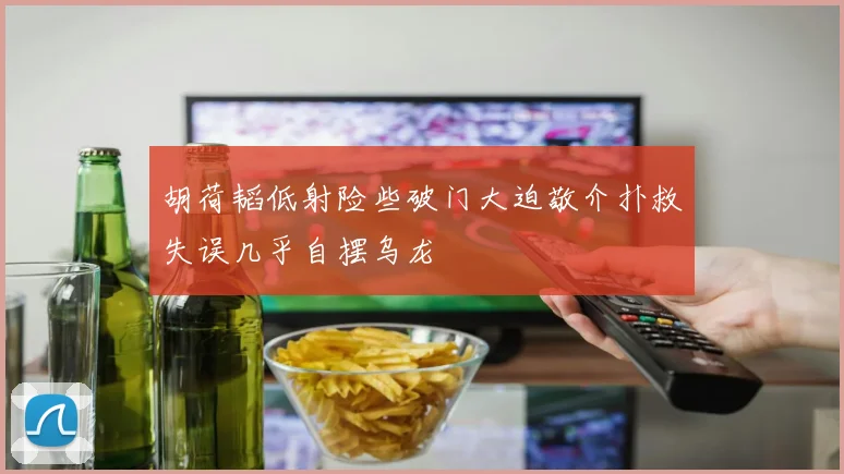 胡荷韬低射险些破门大迫敬介扑救失误几乎自摆乌龙